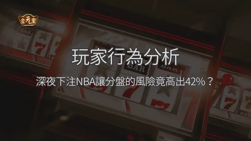 ​玩家行為分析：深夜下注NBA讓分盤的風險竟高出42%？​