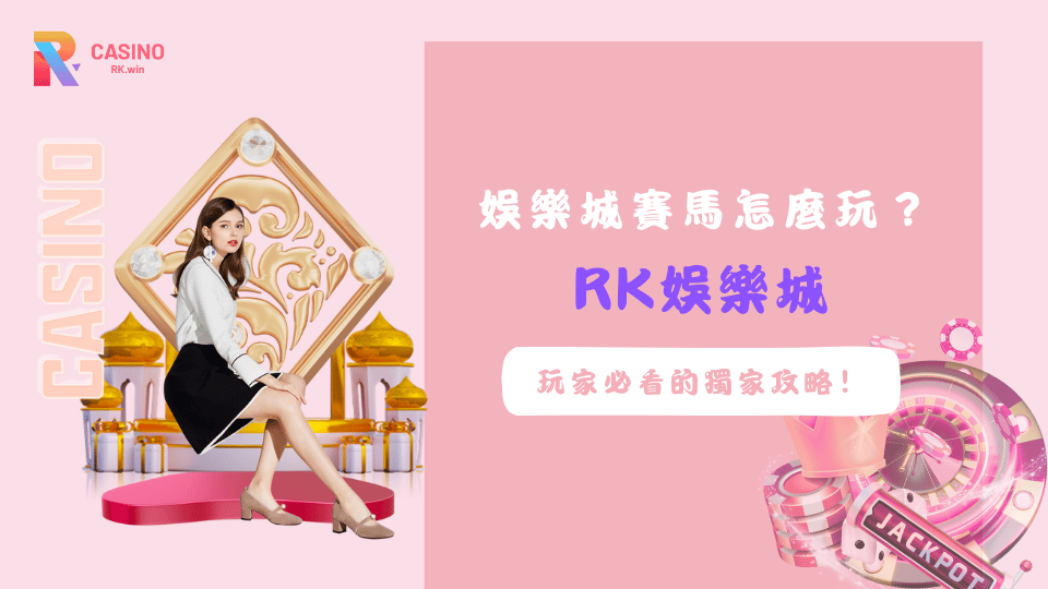 RK娛樂城賽馬遊戲教學與攻略，輕鬆掌握賽馬玩法技巧